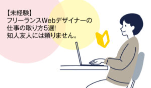 【未経験】フリーランスWebデザイナーの仕事の取り方５選！知人友人には頼りません。
